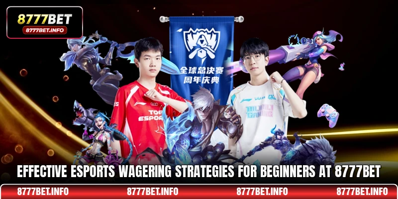Effective esports wagering strategies for beginners at 8777BET