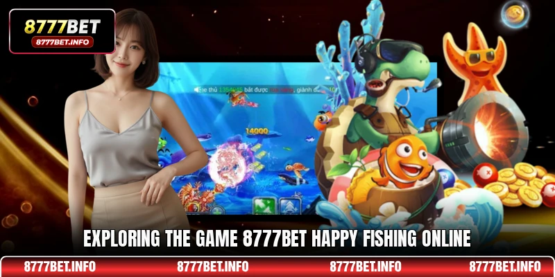 Exploring the game 8777BET Happy Fishing online