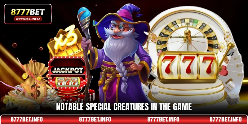 Notable special creatures in the game