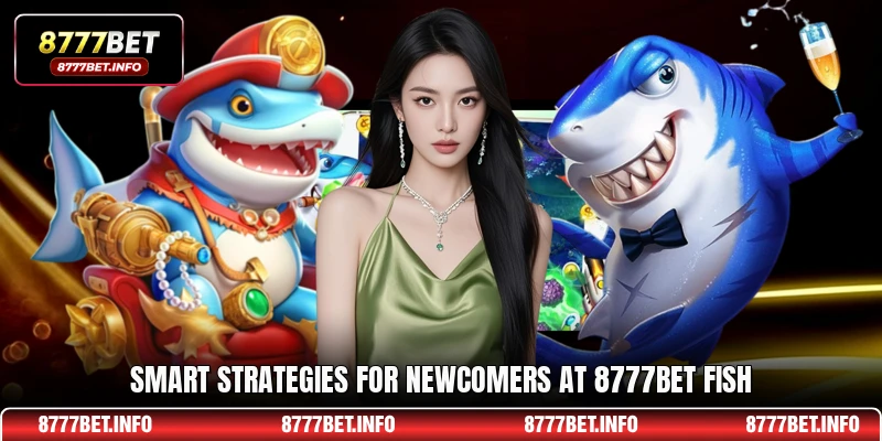 Smart strategies for newcomers at 8777BET fish