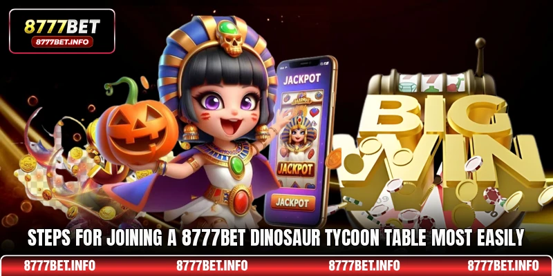 Steps for joining a 8777BET Dinosaur Tycoon table most easily
